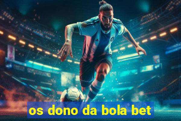 os dono da bola bet